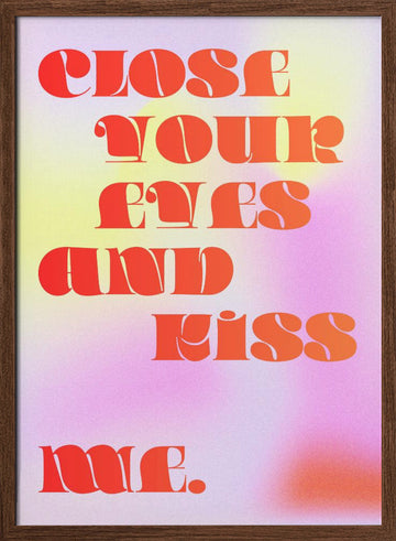 Close Your Eyes Kiss Me | Poster - Walnut Frame Interior