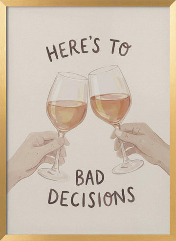 Cheers To Bad Decisions | Poster - Gold Frame Interior