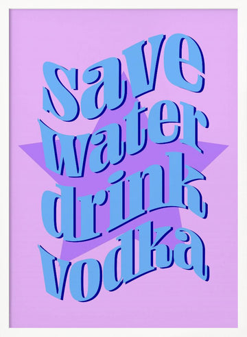 Save Water Drink Vodka | Poster - White Frame Interior