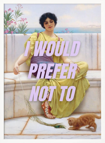 I Would Prefer Not To | Poster - White Frame Interior