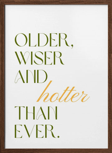 Older Wiser Hotter Ever | Poster - Walnut Frame Interior